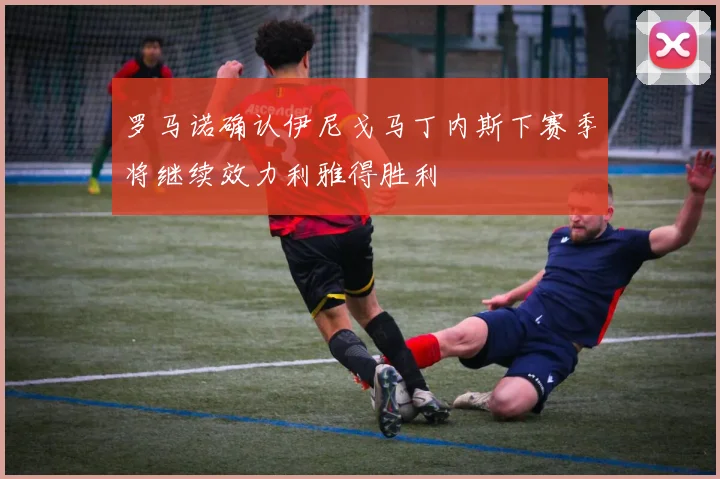 罗马诺确认伊尼戈马丁内斯下赛季将继续效力利雅得胜利