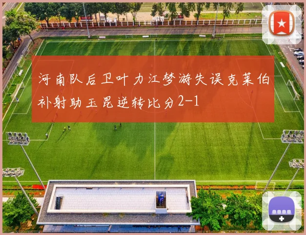 河南队后卫叶力江梦游失误克莱伯补射助玉昆逆转比分2-1