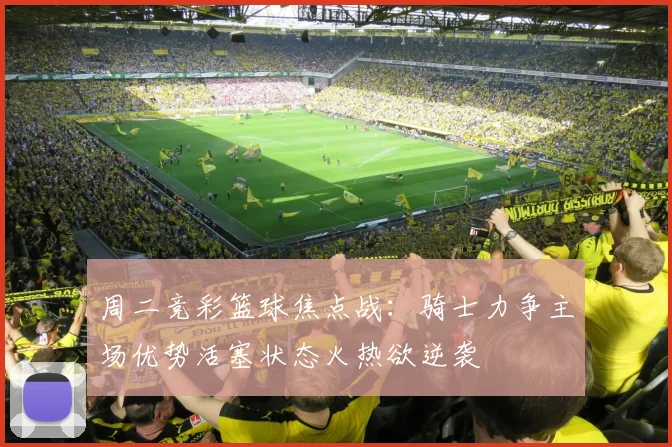 周二竞彩篮球焦点战：骑士力争主场优势活塞状态火热欲逆袭